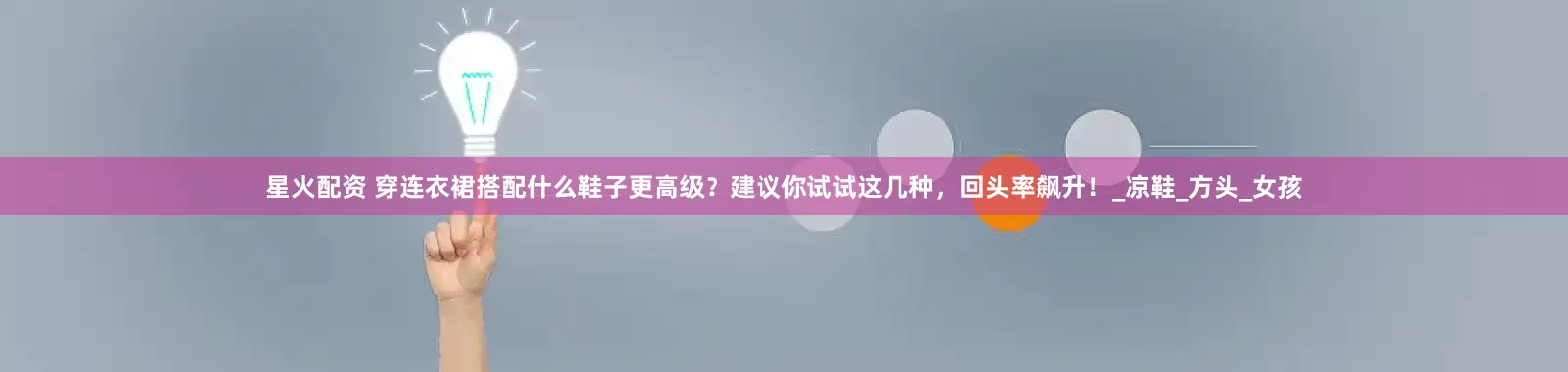 星火配资 穿连衣裙搭配什么鞋子更高级？建议你试试这几种，回头率飙升！_凉鞋_方头_女孩